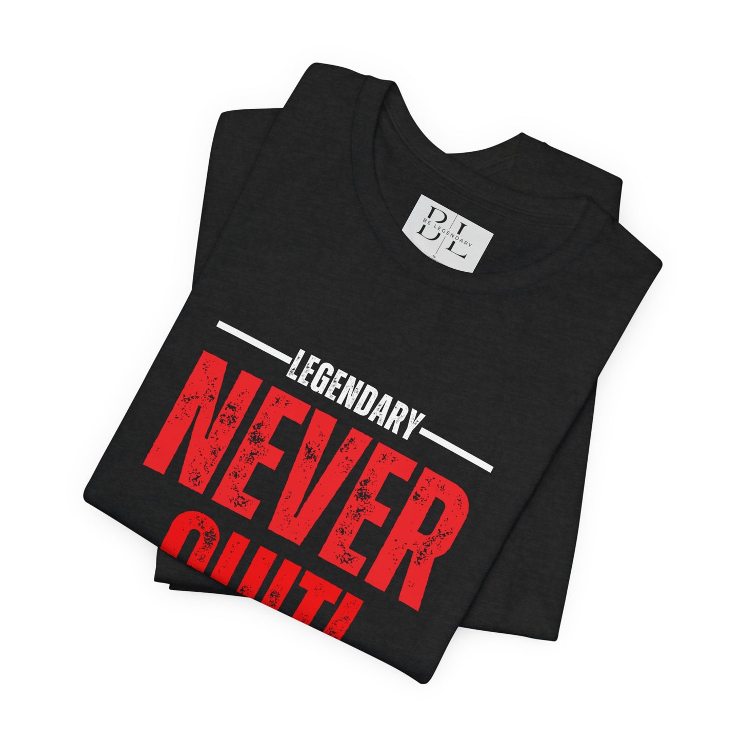 Be Legendary "Never Quit" Unisex Tee - Motivational Short Sleeve Shirt